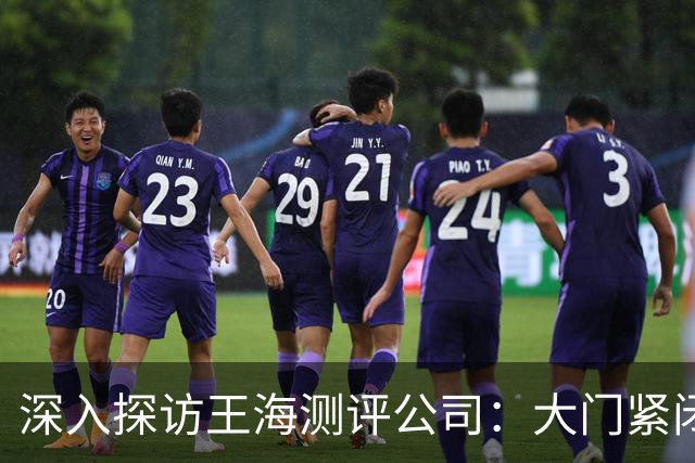 深入探访王海测评公司：大门紧闭，员工透露其陷入困境
